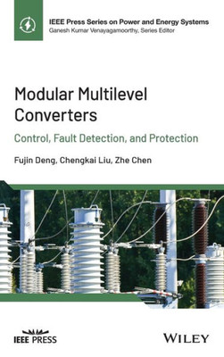 Modular Multilevel Converters: Control, Fault Detection, And Protection (Ieee Press Series On Power And Energy Systems)