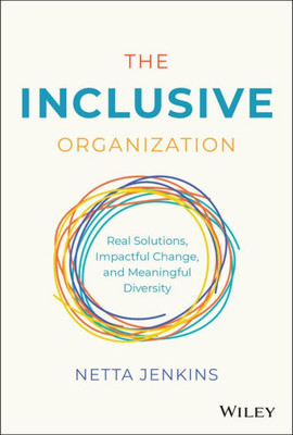 The Inclusive Organization: Real Solutions, Impactful Change, And Meaningful Diversity