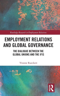 Employment Relations And Global Governance (Routledge Research In Employment Relations)