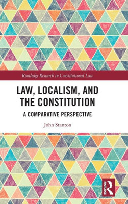 Law, Localism, And The Constitution (Routledge Research In Constitutional Law)