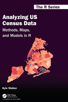 Analyzing Us Census Data: Methods, Maps, And Models In R (Chapman & Hall/Crc The R Series)