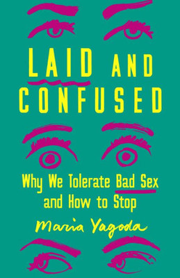 Laid And Confused: Why We Tolerate Bad Sex And How To Stop