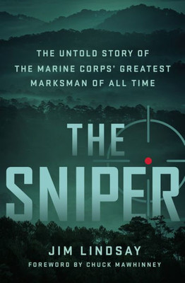 The Sniper: The Untold Story Of The Marine Corps' Greatest Marksman Of All Time