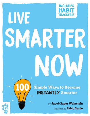 Live Smarter Now: 100 Simple Ways To Become Instantly Smarter (Be Better Now)