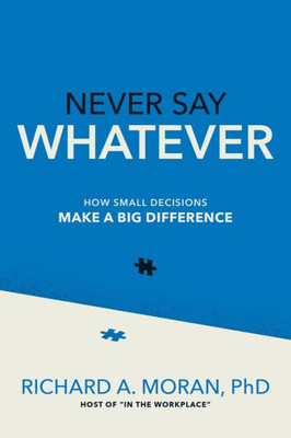 Never Say Whatever: How Small Decisions Make A Big Difference