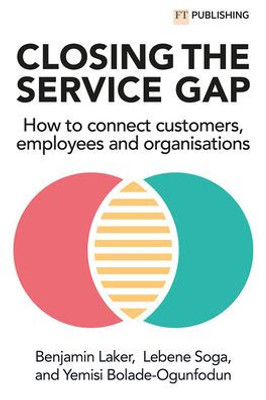 Closing The Service Gap: How To Connect Customers, Employees And Organisations