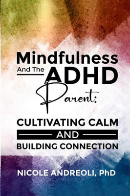 Mindfulness & The Adhd Parent: Cultivating Calm And Building Connection