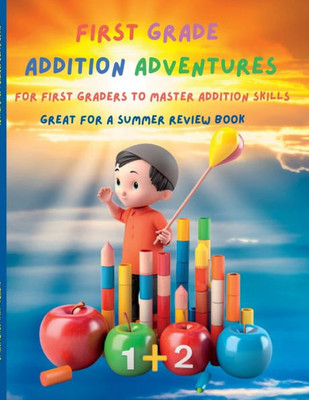 First Grade Math Addition Adventure Mastery: "Fun-Filled Activities And Practice For First Grade Addition Mastery"
