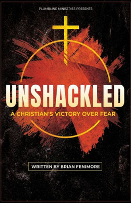 Unshacked: A Christian'S Victory Over Fear
