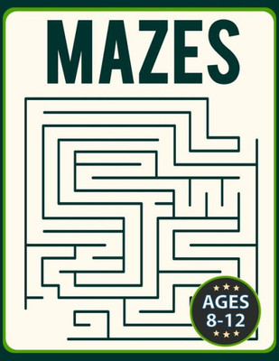 Mazes For Kids 8-12: Fun And Challenging Brain Teaser Logic Puzzles Games Problem-Solving Maze Activity Workbook For Children (Challenging Mazes)