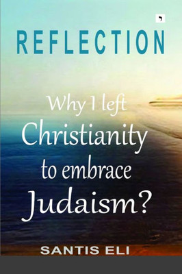 Reflection: Why I Left Christianity To Embrace Judaism?