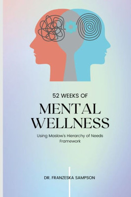 52 Weeks Of Mental Wellness Workbook: Using Maslow'S Hierarchy Of Needs Framework