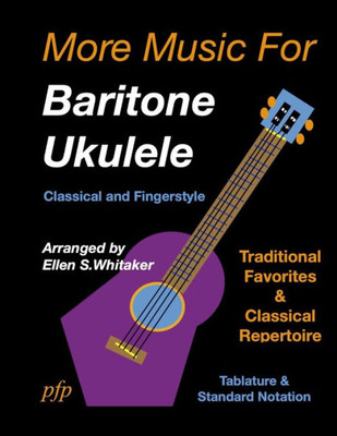 More Music For Baritone Ukulele: Classical And Fingerstyle