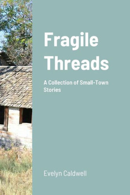 Fragile Threads: A Collection Of Small-Town Stories