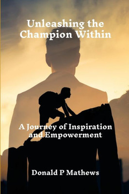 Unleashing The Champion Within: A Journey Of Inspiration And Empowerment