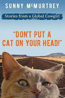 "Don't Put a Cat on Your Head!" (Stories from a Global Cowgirl)