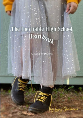 The Inevitable Highschool Heartbreak: A Book Of Poems