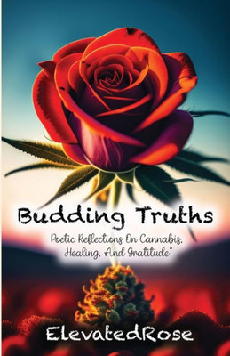 Budding Truths: Poetic Reflections On Cannabis, Healing And Gratitude