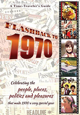 Flashback to 1970 - A Time Traveler’s Guide: Perfect birthday or wedding anniversary gift for anyone born or married in 1970. For friends, parents or ... (A Time-Traveler’s Guide - Flashback Series)