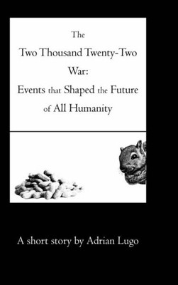 The Two Thousand Twenty-Two War: Events That Shaped The Future Of All Humanity