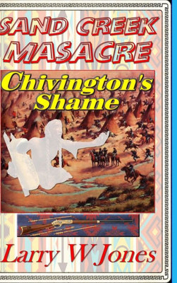 Sand Creek Massacre - Chivington'S Shame