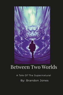 Between Two Worlds: A Tale Of The Supernatural