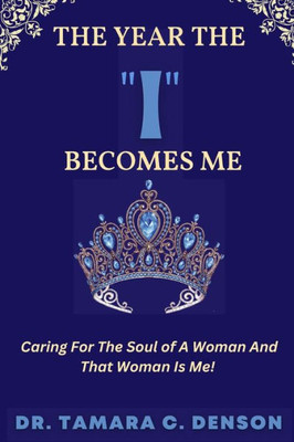 The Year The "I" Becomes Me: Caring For The Soul Of A Woman And That Woman Is Me