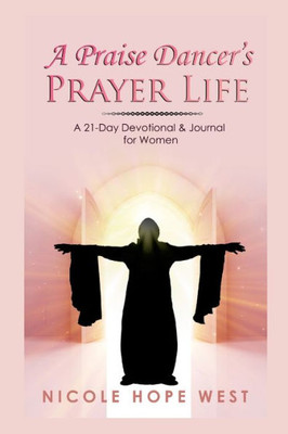 A Praise Dancer'S Prayer Life: A 21-Day Devotional & Journal For Women