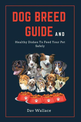 Dog Breed Guide And Healthy Dishes To Feed Your Pet Safely