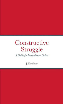 Constructive Struggle: A Guide For Revolutionary Cadres