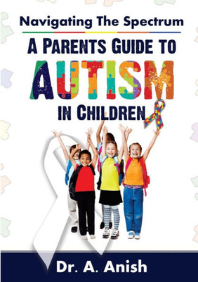 Navigating The Spectrum: A Parent'S Guide To Autism In Children