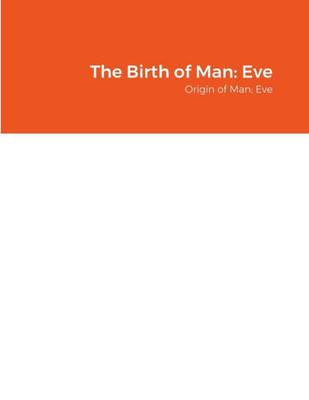 The Birth Of Man: Eve: Origin Of Man: Eve