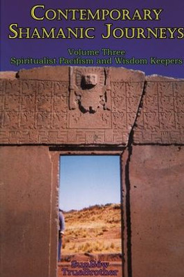 Contemporary Shamanic Journeys - Volume Three: Spiritualist Pacifism And Wisdom Keepers: Volume Three: Spiritualist Pacifism And Wisdom Keepers