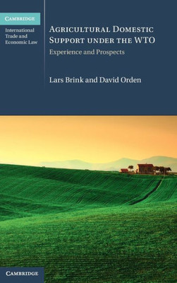 Agricultural Domestic Support Under The Wto: Experience And Prospects (Cambridge International Trade And Economic Law)