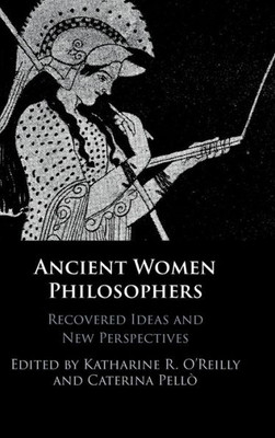 Ancient Women Philosophers: Recovered Ideas And New Perspectives