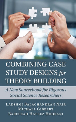 Combining Case Study Designs For Theory Building: A New Sourcebook For Rigorous Social Science Researchers
