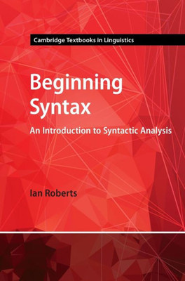 Beginning Syntax: An Introduction To Syntactic Analysis (Cambridge Textbooks In Linguistics)