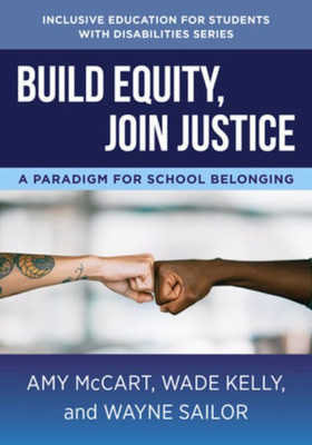 Build Equity, Join Justice: A Paradigm For School Belonging (The Norton Series On Inclusive Education For Students With Disabilities)