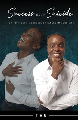 Success Over Suicide: How To Redefine Success And Transform Your Life
