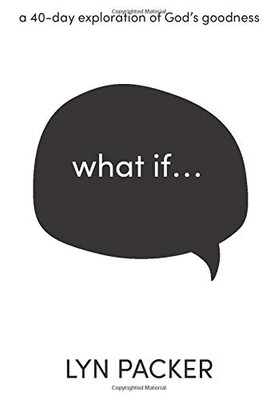 What If...: A 40 day exploration of God's goodness.