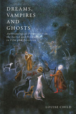 Dreams, Vampires And Ghosts: Anthropological Perspectives On The Sacred And Psychology In Film And Television
