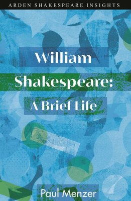 William Shakespeare: A Brief Life (Arden Shakespeare Insights)