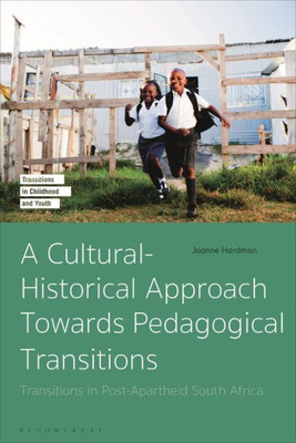 A Cultural-Historical Approach Towards Pedagogical Transitions: Transitions In Post-Apartheid South Africa (Transitions In Childhood And Youth)
