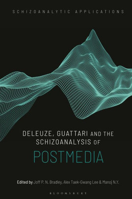 Deleuze, Guattari And The Schizoanalysis Of Postmedia (Schizoanalytic Applications)