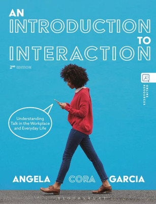 An Introduction To Interaction: Understanding Talk In The Workplace And Everyday Life