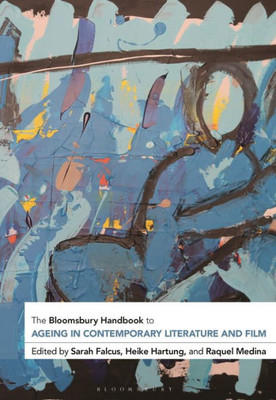 The Bloomsbury Handbook To Ageing In Contemporary Literature And Film (Bloomsbury Handbooks)