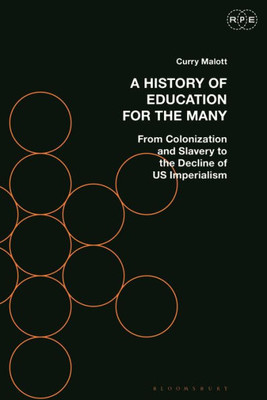 History Of Education For The Many, A: From Colonization And Slavery To The Decline Of Us Imperialism (Radical Politics And Education)