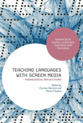 Teaching Languages With Screen Media: Pedagogical Reflections (Advances In Digital Language Learning And Teaching)