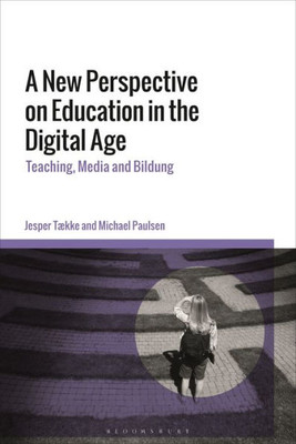 New Perspective On Education In The Digital Age, A: Teaching, Media And Bildung