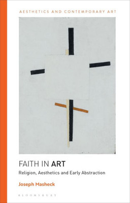 Faith In Art: Religion, Aesthetics, And Early Abstraction (Aesthetics And Contemporary Art)